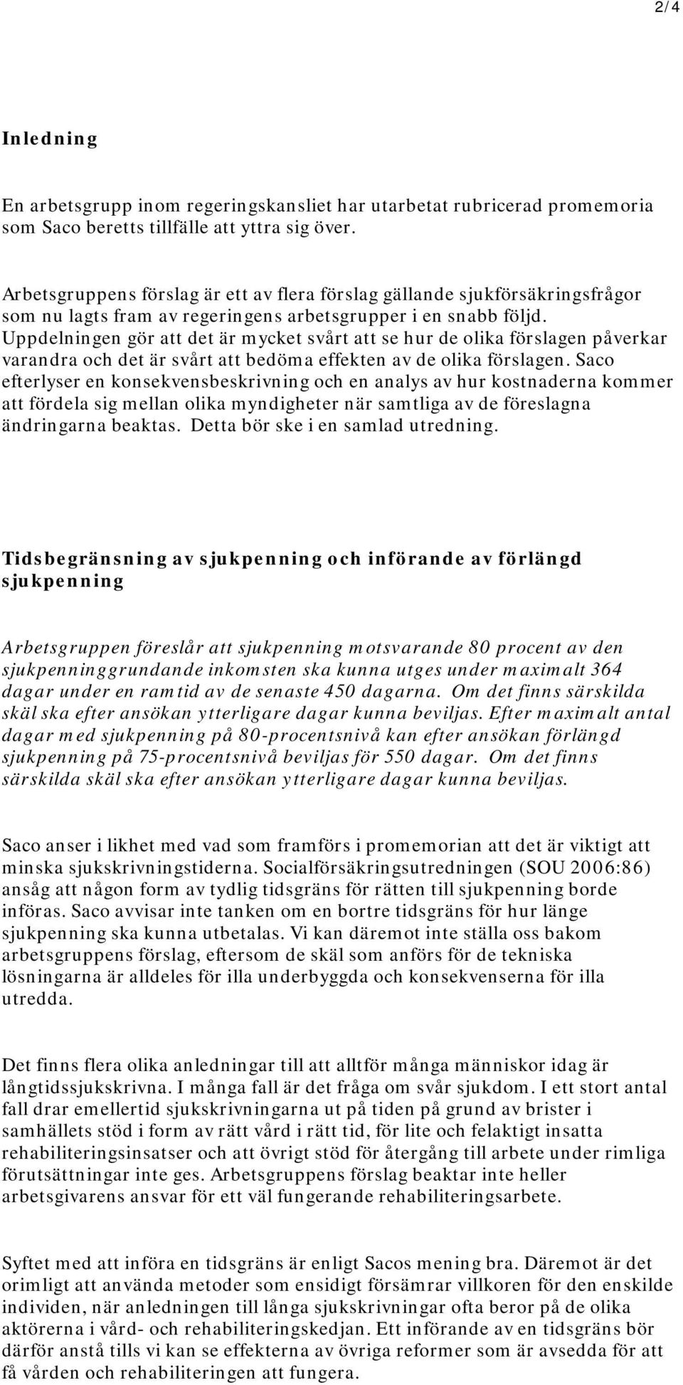 Uppdelningen gör att det är mycket svårt att se hur de olika förslagen påverkar varandra och det är svårt att bedöma effekten av de olika förslagen.