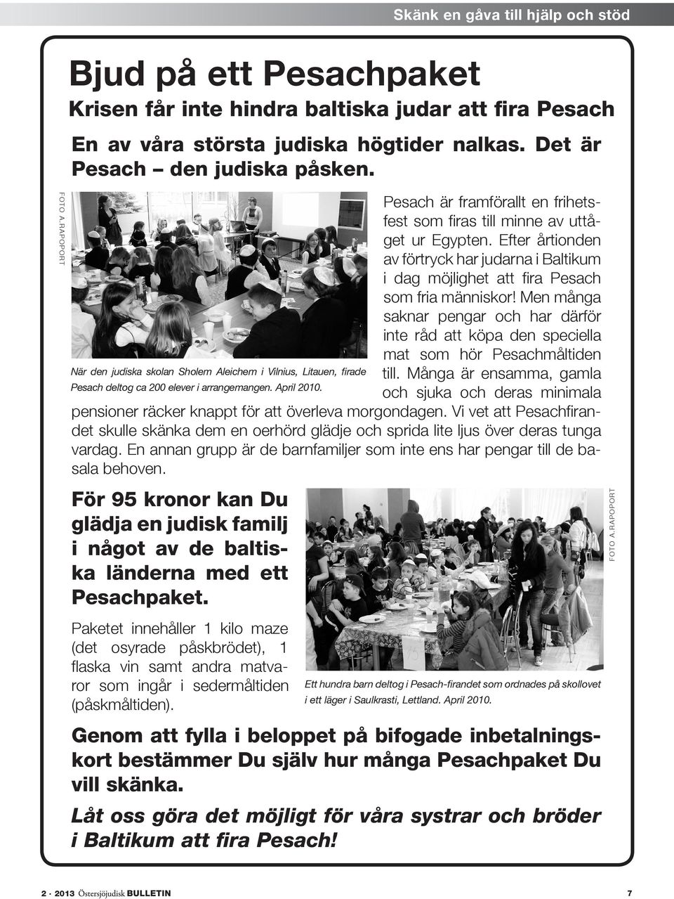 Men många saknar pengar och har därför inte råd att köpa den speciella mat som hör Pesachmåltiden När den judiska skolan Sholem Aleichem i Vilnius, Litauen, firade till.