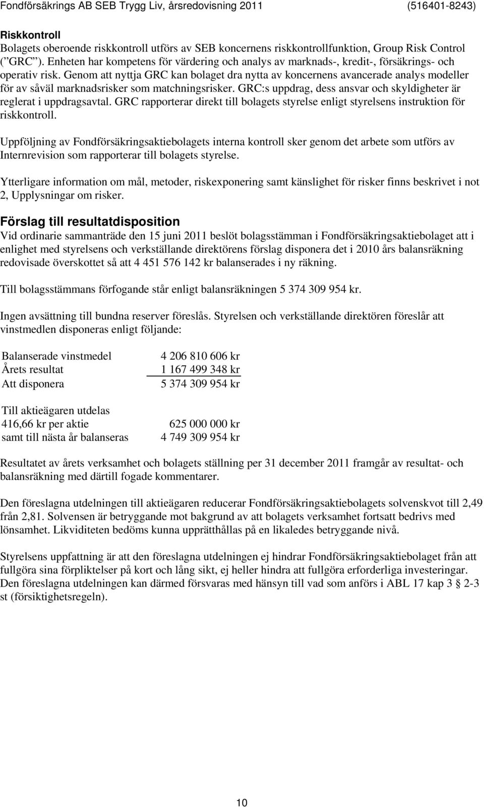 Genom att nyttja GRC kan bolaget dra nytta av koncernens avancerade analys modeller för av såväl marknadsrisker som matchningsrisker.
