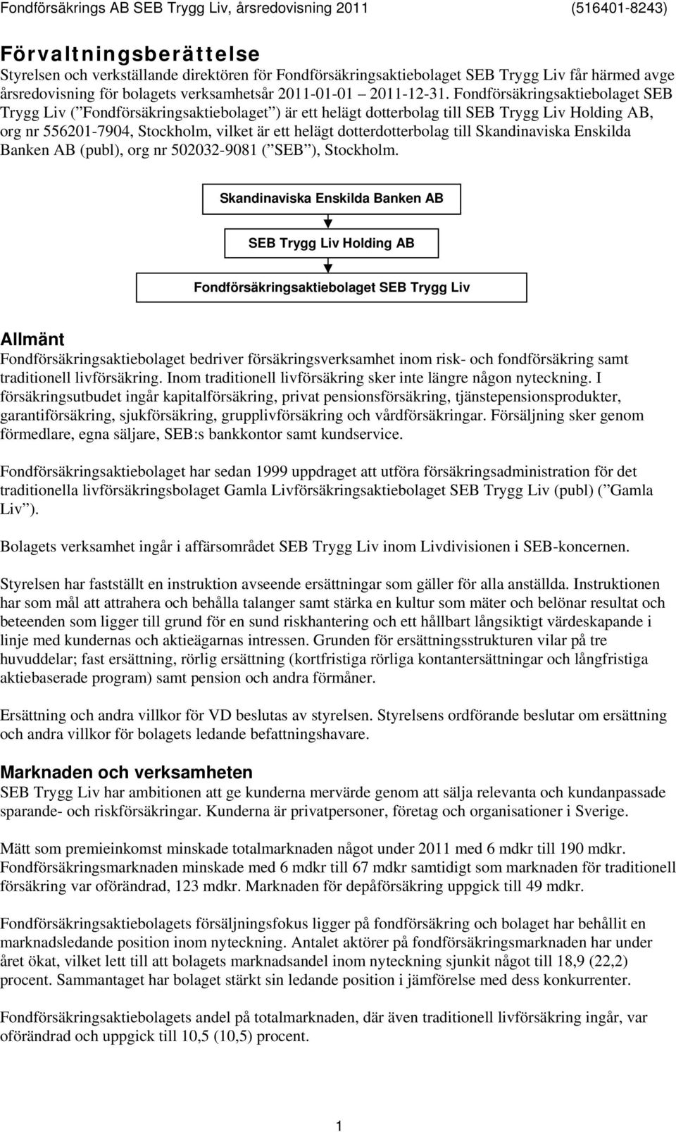 dotterdotterbolag till Skandinaviska Enskilda Banken AB (publ), org nr 502032-9081 ( SEB ), Stockholm.