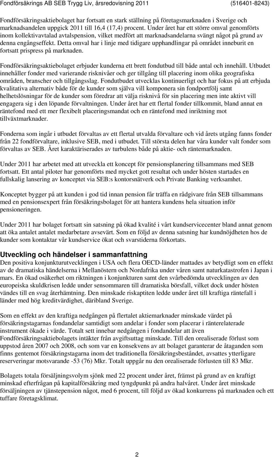 Detta omval har i linje med tidigare upphandlingar på området inneburit en fortsatt prispress på marknaden.