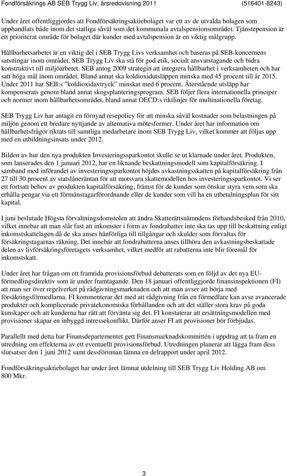 Hållbarhetsarbetet är en viktig del i SEB Trygg Livs verksamhet och baseras på SEB-koncernens satsningar inom området.