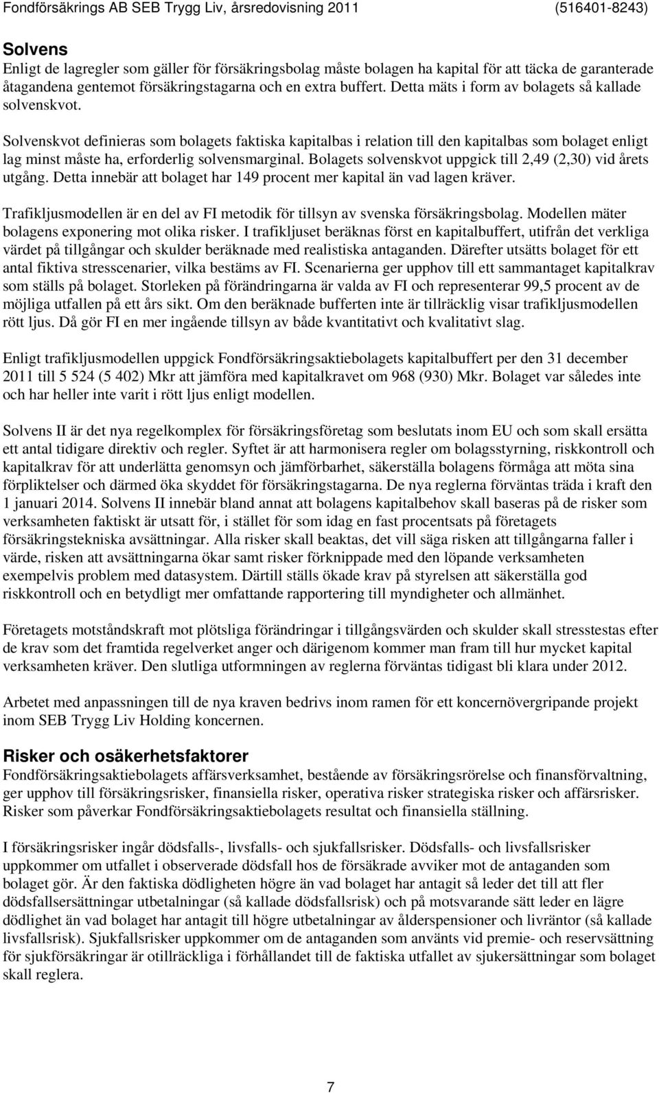 Solvenskvot definieras som bolagets faktiska kapitalbas i relation till den kapitalbas som bolaget enligt lag minst måste ha, erforderlig solvensmarginal.