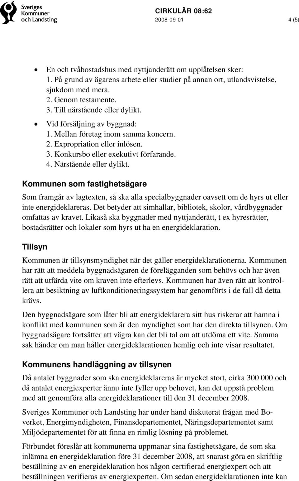 Kommunen som fastighetsägare Som framgår av lagtexten, så ska alla specialbyggnader oavsett om de hyrs ut eller inte energideklareras.