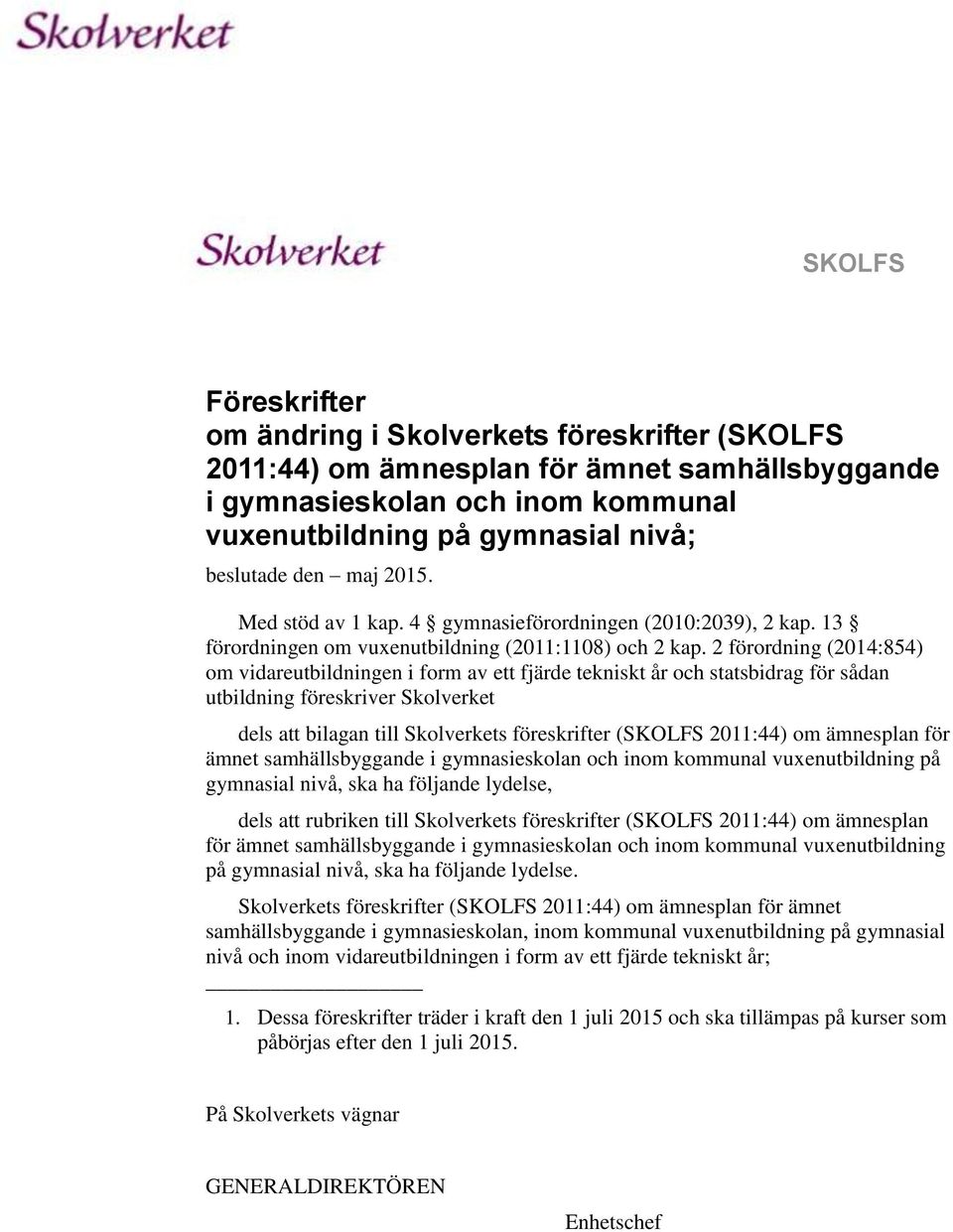 2 förordning (2014:854) om vidareutbildningen i form av ett fjärde tekniskt år och statsbidrag för sådan utbildning föreskriver Skolverket dels att bilagan till Skolverkets föreskrifter (SKOLFS