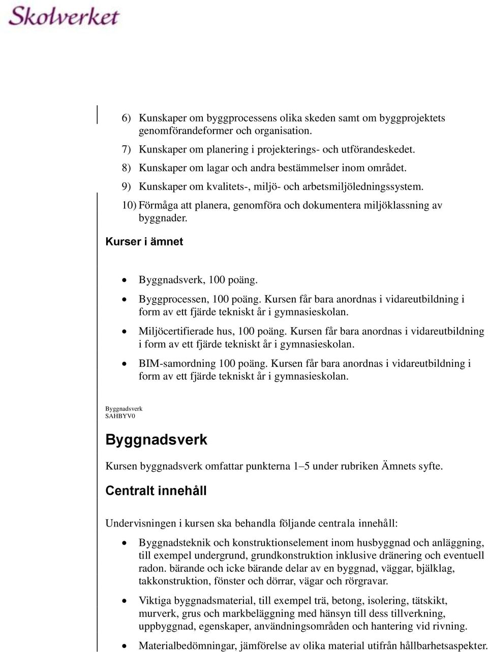 10) Förmåga att planera, genomföra och dokumentera miljöklassning av byggnader. Kurser i ämnet Byggnadsverk, 100 poäng. Byggprocessen, 100 poäng.