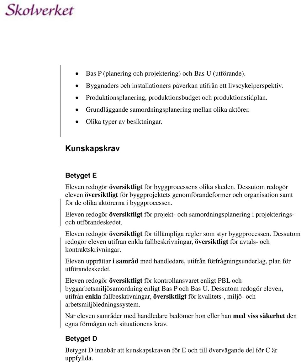 Dessutom redogör eleven översiktligt för byggprojektets genomförandeformer och organisation samt för de olika aktörerna i byggprocessen.