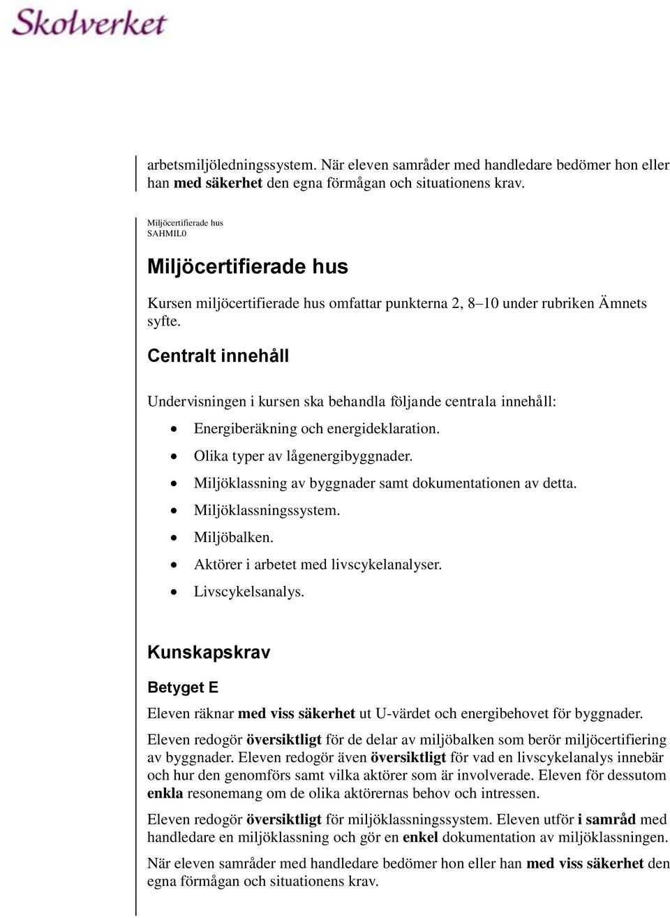 Centralt innehåll Undervisningen i kursen ska behandla följande centrala innehåll: Energiberäkning och energideklaration. Olika typer av lågenergibyggnader.