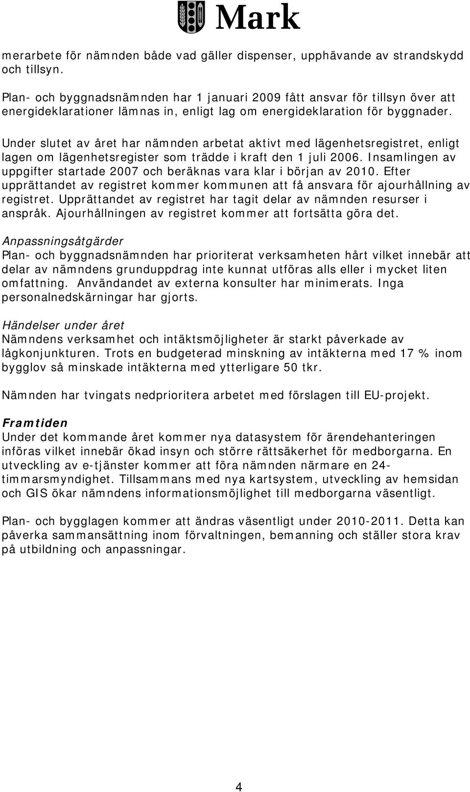 Under slutet av året har nämnden arbetat aktivt med lägenhetsregistret, enligt lagen om lägenhetsregister som trädde i kraft den 1 juli 2006.