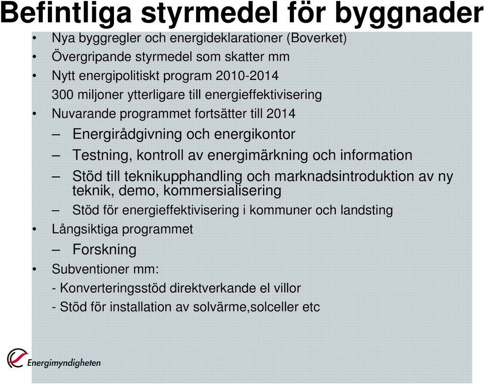 av energimärkning och information Stöd till teknikupphandling och marknadsintroduktion av ny teknik, demo, kommersialisering Stöd för energieffektivisering i