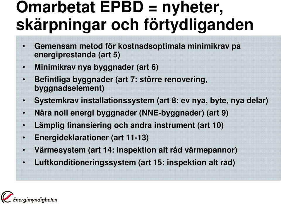 8: ev nya, byte, nya delar) Nära noll energi byggnader (NNE-byggnader) (art 9) Lämplig finansiering och andra instrument (art 10)