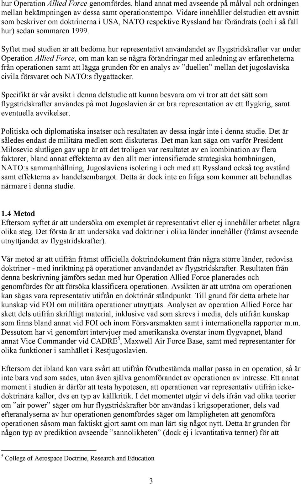 Syftet med studien är att bedöma hur representativt användandet av flygstridskrafter var under Operation Allied Force, om man kan se några förändringar med anledning av erfarenheterna från