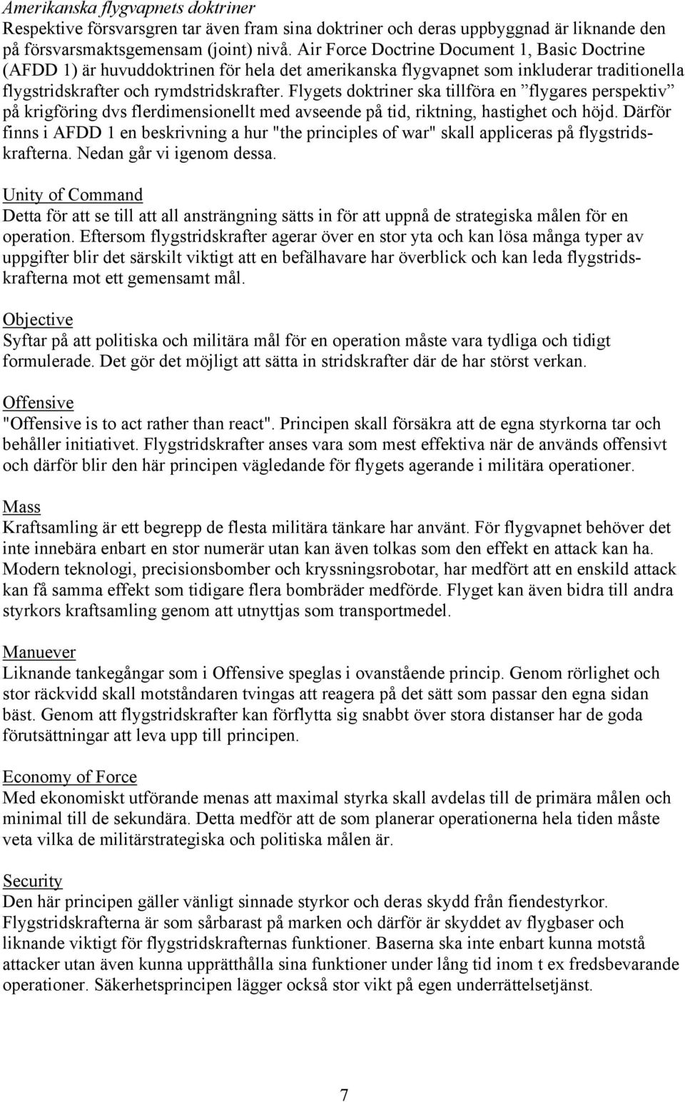 Flygets doktriner ska tillföra en flygares perspektiv på krigföring dvs flerdimensionellt med avseende på tid, riktning, hastighet och höjd.