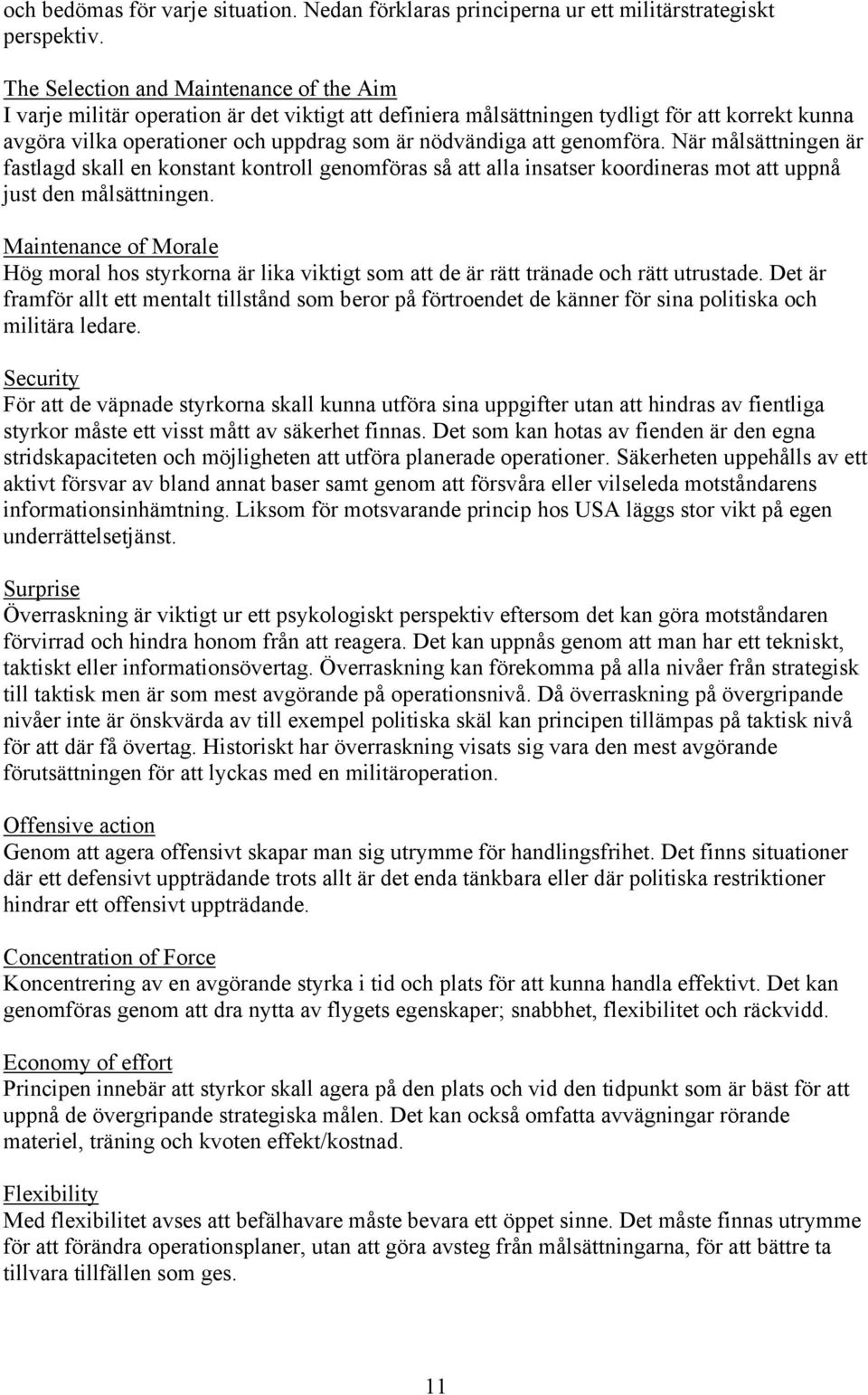 genomföra. När målsättningen är fastlagd skall en konstant kontroll genomföras så att alla insatser koordineras mot att uppnå just den målsättningen.