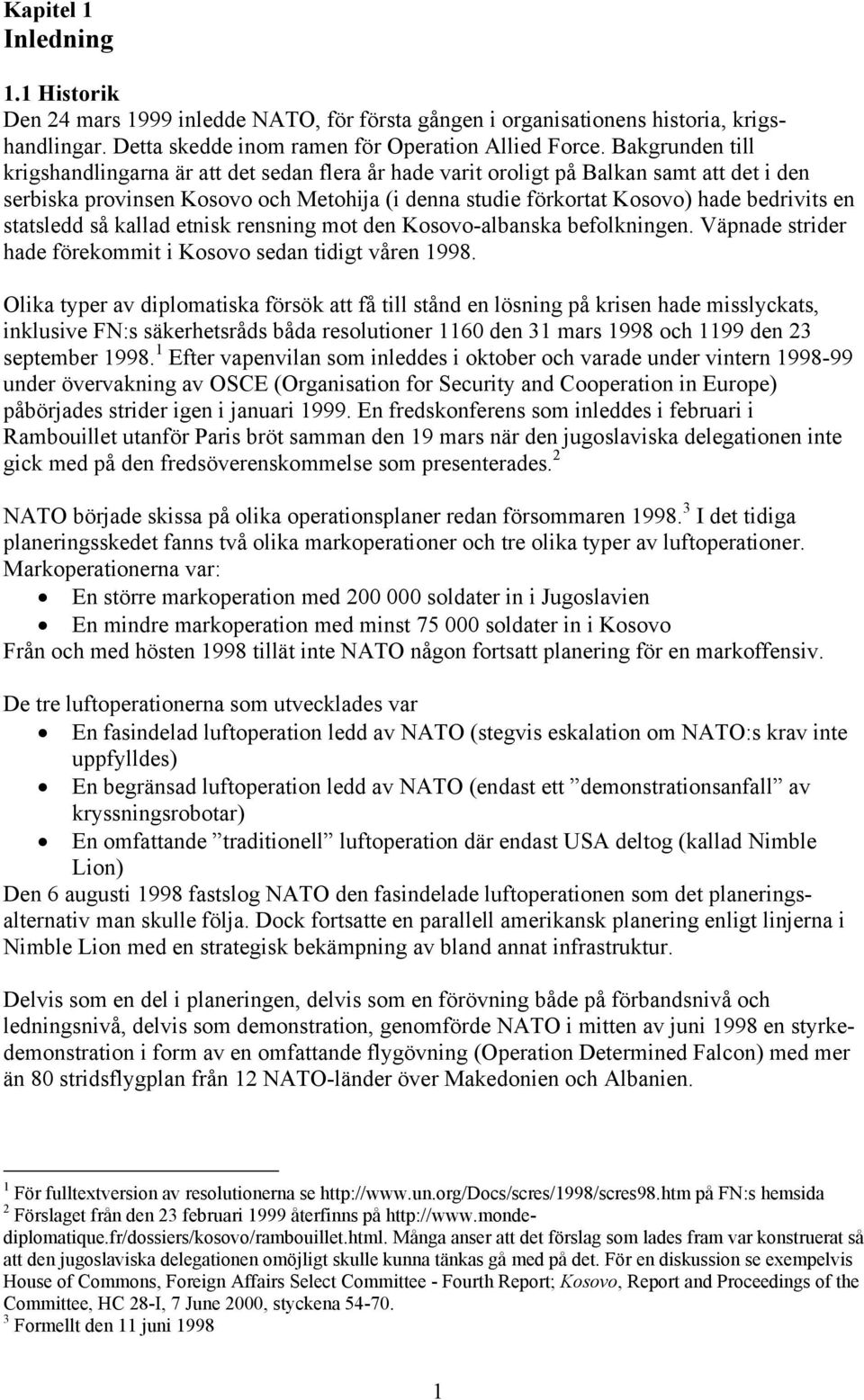 statsledd så kallad etnisk rensning mot den Kosovo-albanska befolkningen. Väpnade strider hade förekommit i Kosovo sedan tidigt våren 1998.