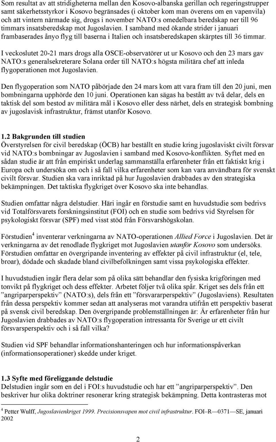 I samband med ökande strider i januari frambaserades ånyo flyg till baserna i Italien och insatsberedskapen skärptes till 36 timmar.