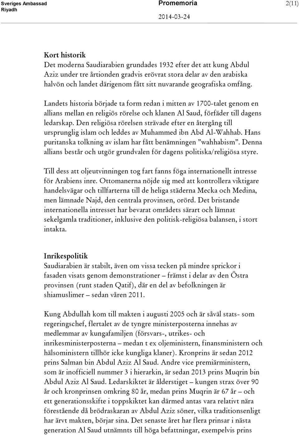 Landets historia började ta form redan i mitten av 1700-talet genom en allians mellan en religiös rörelse och klanen Al Saud, förfäder till dagens ledarskap.