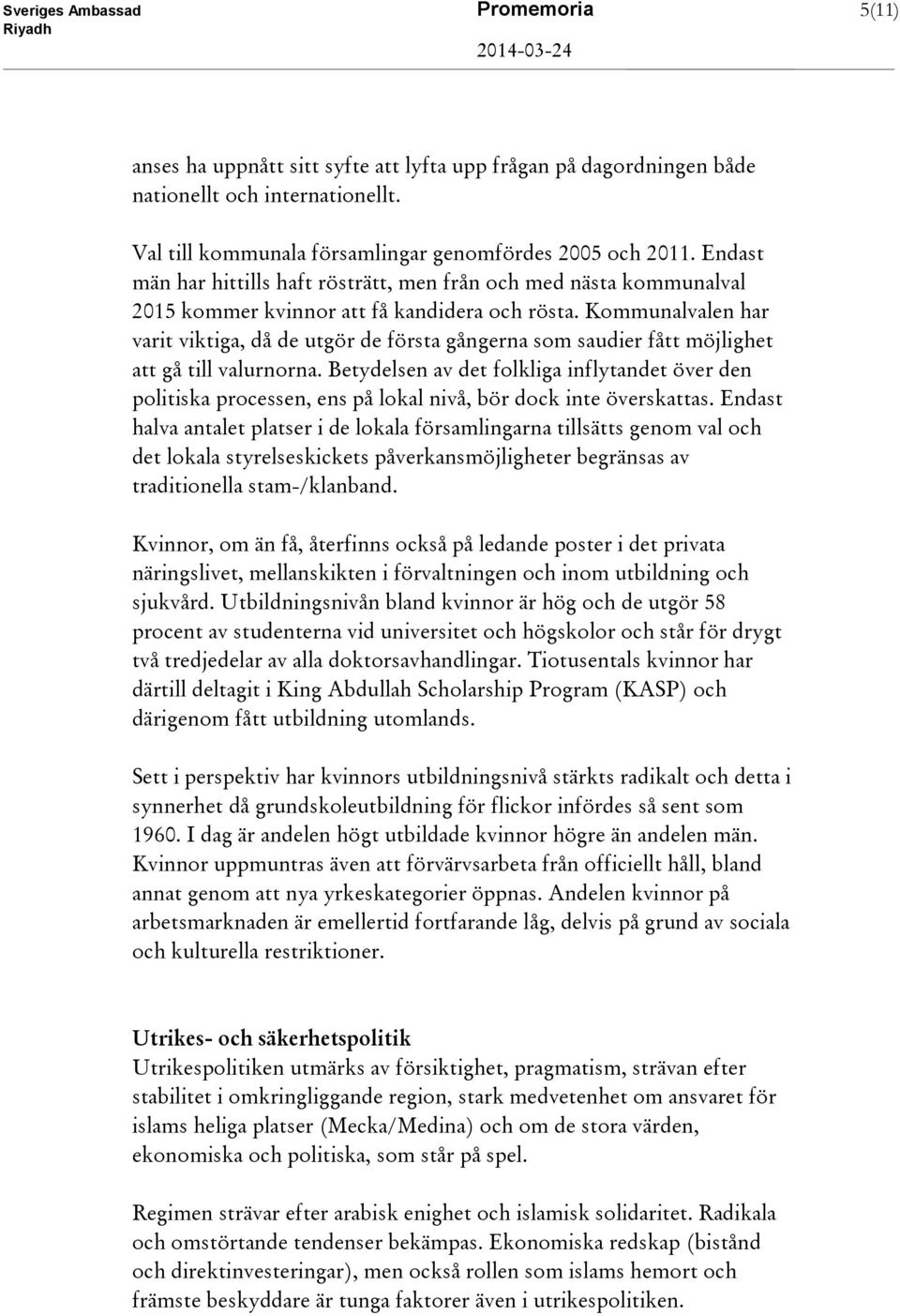 Kommunalvalen har varit viktiga, då de utgör de första gångerna som saudier fått möjlighet att gå till valurnorna.