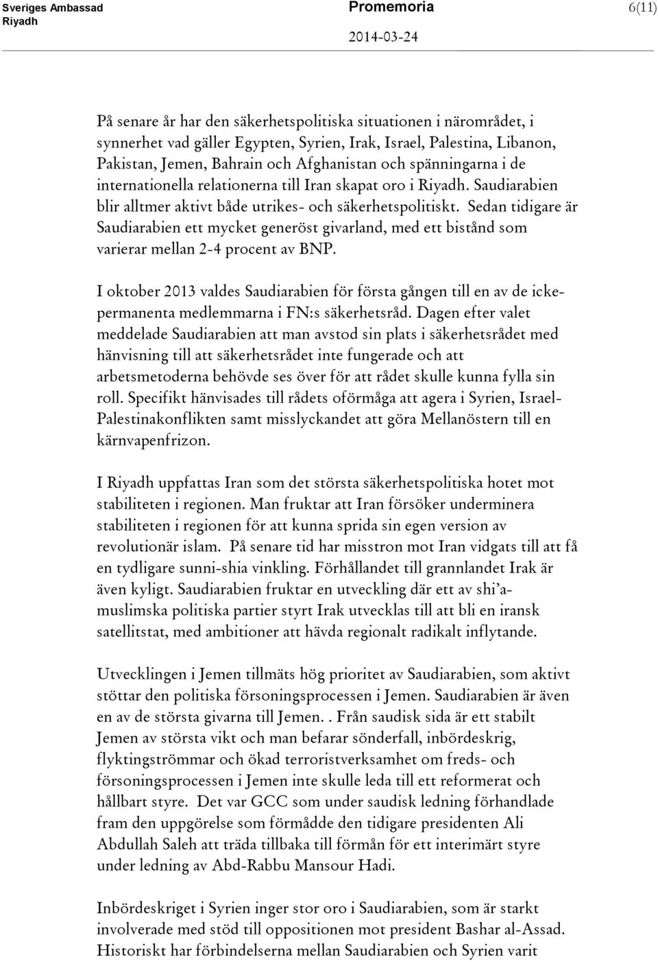 Sedan tidigare är Saudiarabien ett mycket generöst givarland, med ett bistånd som varierar mellan 2-4 procent av BNP.