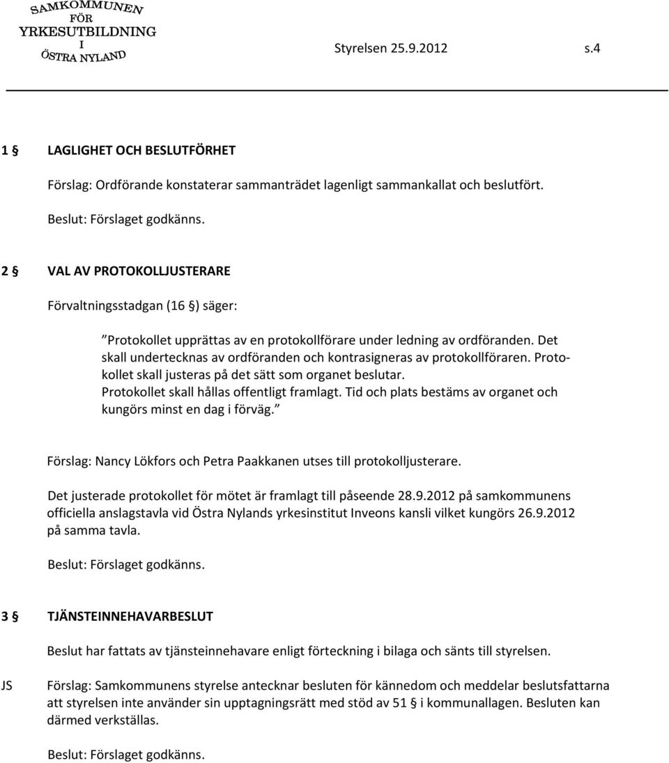 Det skall undertecknas av ordföranden och kontrasigneras av protokollföraren. Protokollet skall justeras på det sätt som organet beslutar. Protokollet skall hållas offentligt framlagt.