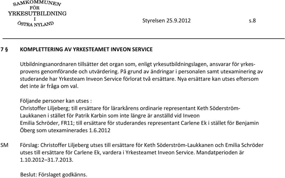 På grund av ändringar i personalen samt utexaminering av studerande har Yrkesteam Inveon Service förlorat två ersättare. Nya ersättare kan utses eftersom det inte är fråga om val.