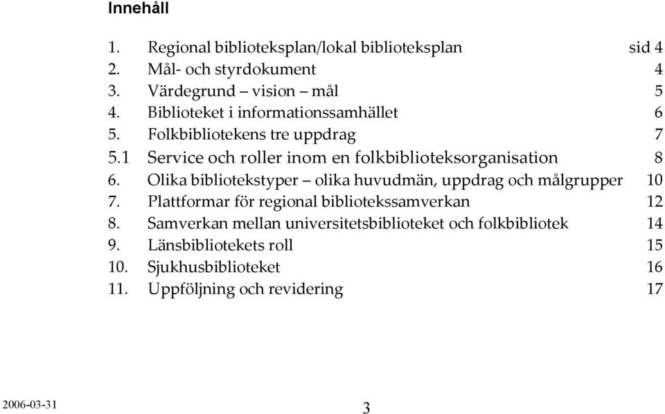 1 Service och roller inom en folkbiblioteksorganisation 8 6. Olika bibliotekstyper olika huvudmän, uppdrag och målgrupper 10 7.