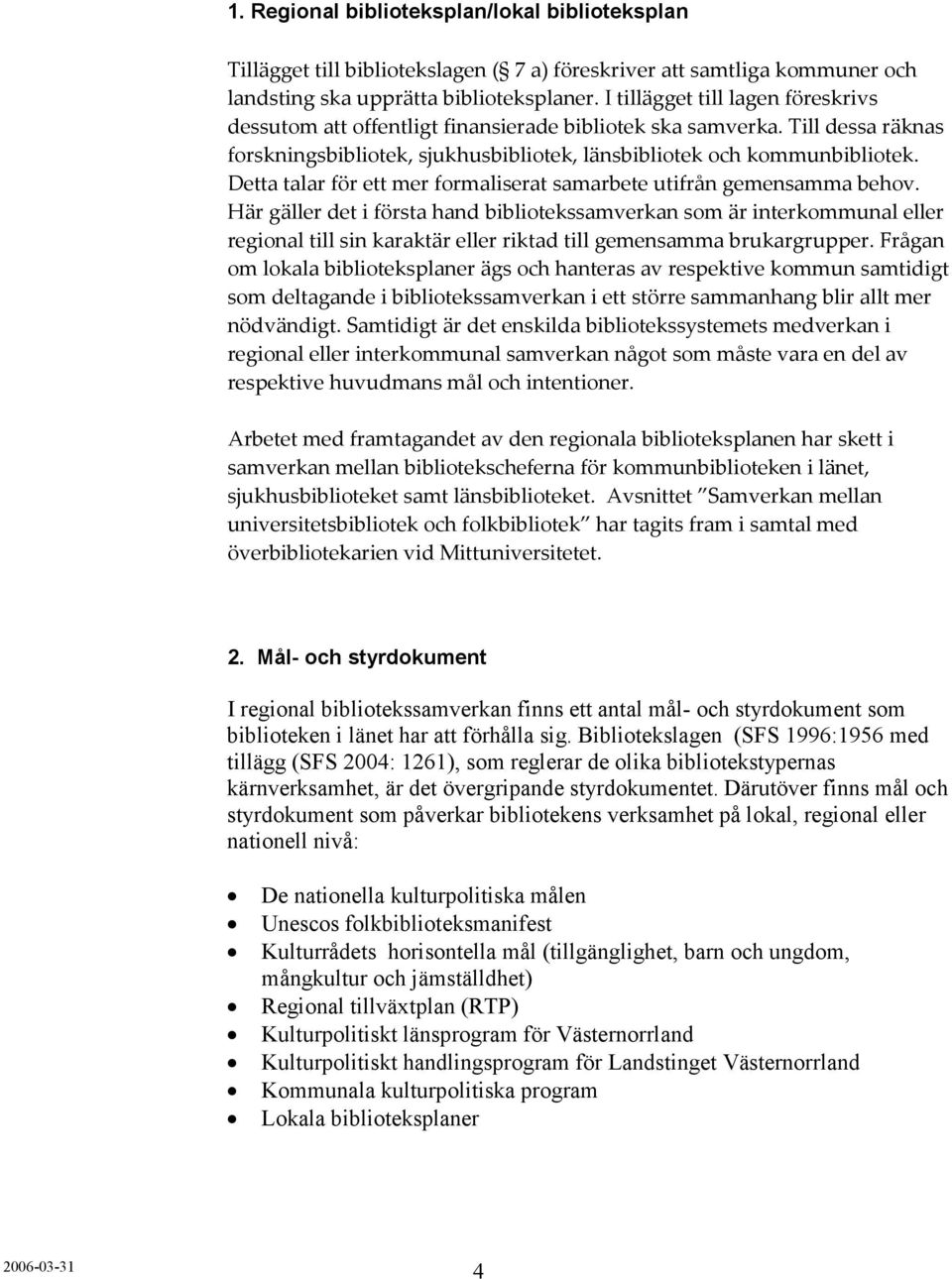 Detta talar för ett mer formaliserat samarbete utifrån gemensamma behov.