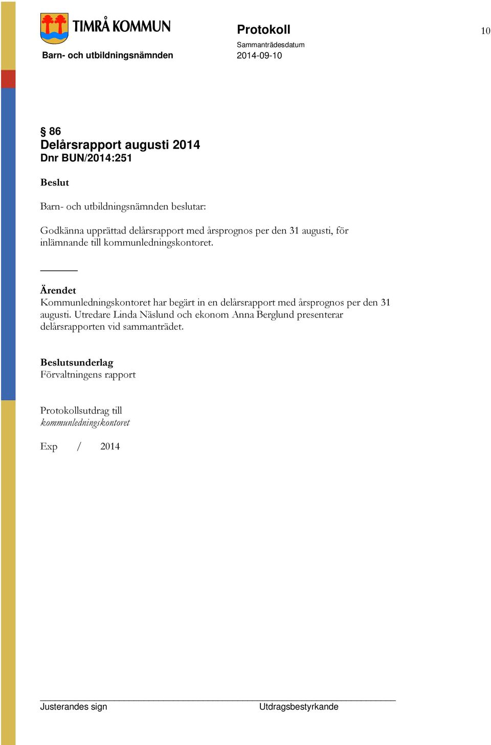 Kommunledningskontoret har begärt in en delårsrapport med årsprognos per den 31 augusti.