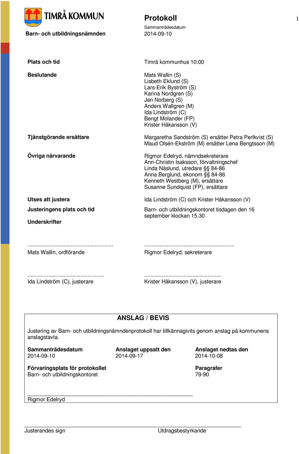 nämndsekreterare Ann-Christin Isaksson, förvaltningschef Linda Näslund, utredare 84-86 Anna Berglund, ekonom 84-86 Kenneth Westberg (M), ersättare Susanne Sundquist (FP), ersättare Utses att justera