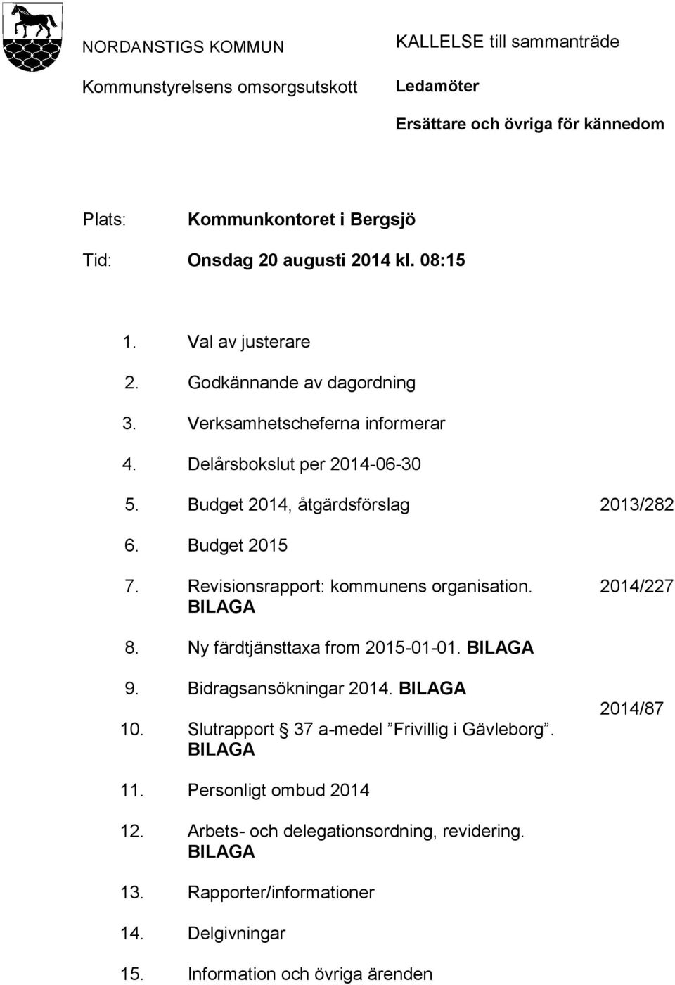 Godkännande av dagordning Verksamhetscheferna informerar Delårsbokslut per 2014-06-30 Budget 2014, åtgärdsförslag Budget 2015 Revisionsrapport: kommunens organisation.