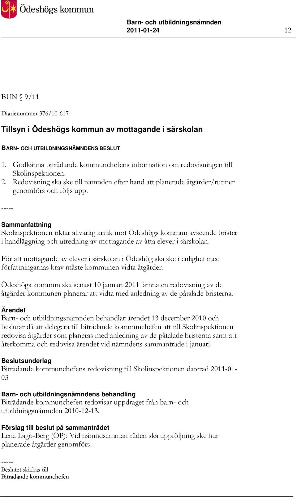 Sammanfattning Skolinspektionen riktar allvarlig kritik mot Ödeshögs kommun avseende brister i handläggning och utredning av mottagande av åtta elever i särskolan.