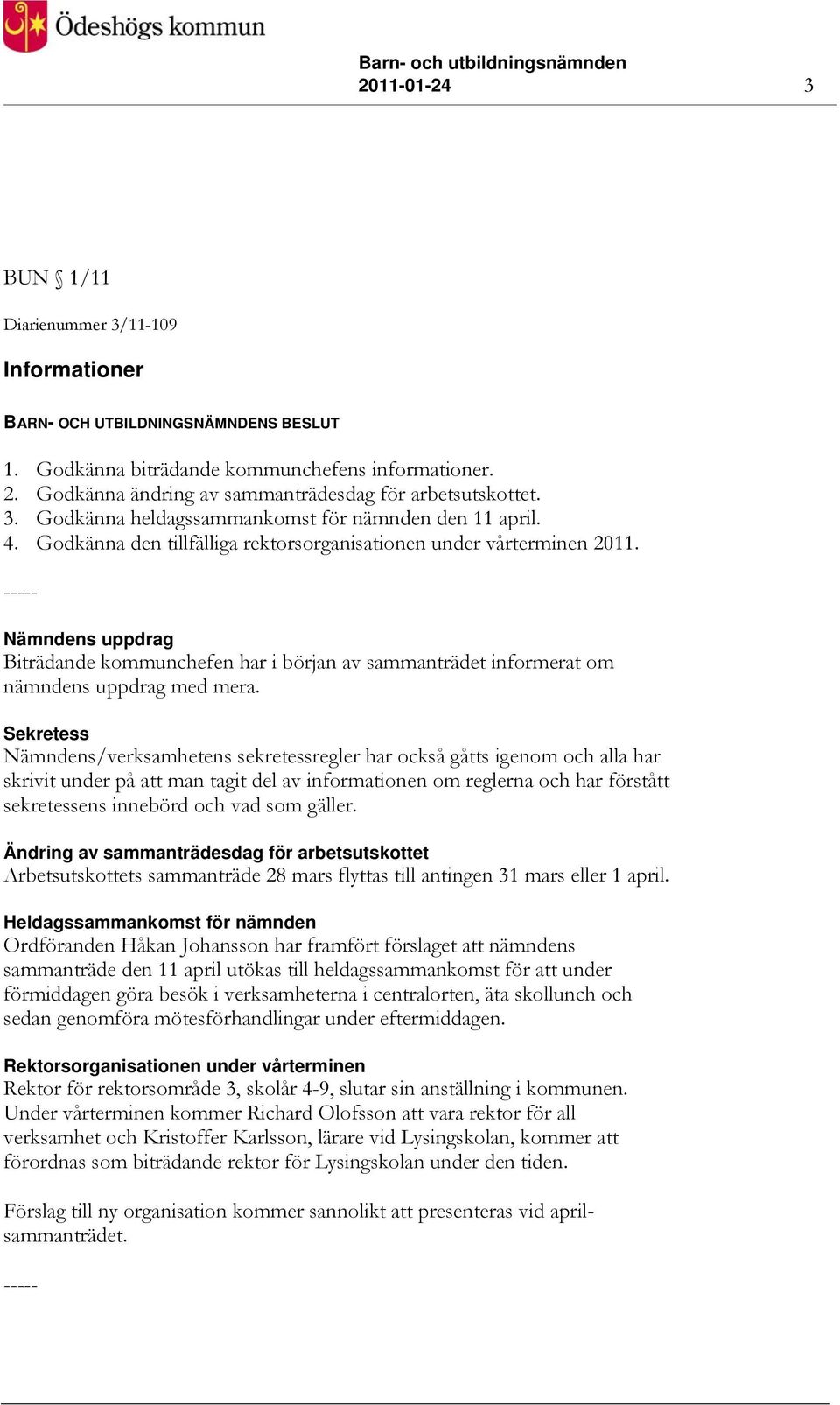 Sekretess Nämndens/verksamhetens sekretessregler har också gåtts igenom och alla har skrivit under på att man tagit del av informationen om reglerna och har förstått sekretessens innebörd och vad som