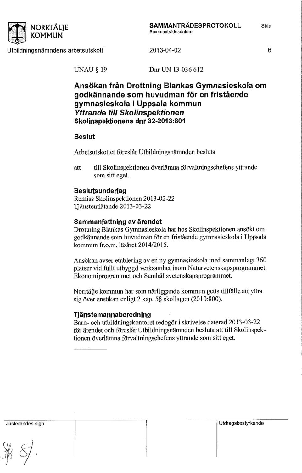 Drottning Blankas Gymnasieskola har hos Skolinspektionen ansökt om godkännande som huvudman för en fristående gymnasieskola i Uppsala kommun fr.o.m. läsåret 2014/2015.