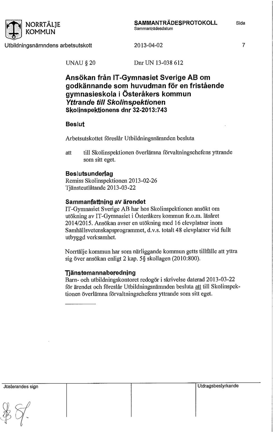 Skolinspektionen ansökt om utökning av IT-Gymnasiet i Österåkers kommun fr.o.m. läsåret 2014/2015. Ansökan avser en utökning med 16 elevplatser inom Samhällsvetenskapsprogrammet, d.v.s. totalt 48 elevplatser vid fullt utbyggd verksamhet.