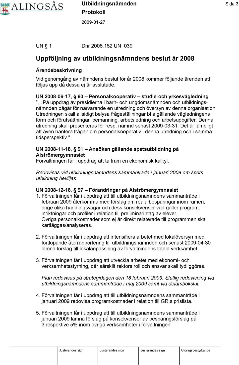 UN 2008-06-17, 60 Personalkooperativ studie-och yrkesvä gledning På uppdrag av presidierna i barn- och ungdomsnämnden och utbildningsnämnden pågår fö r närvarande en utredning och ö versyn av denna