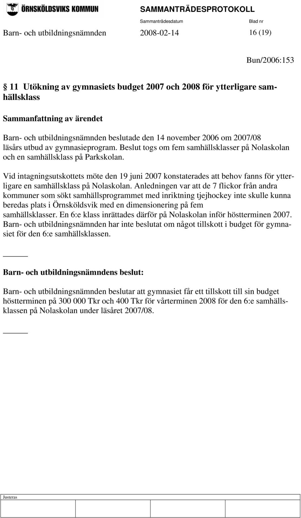 Vid intagningsutskottets möte den 19 juni 2007 konstaterades att behov fanns för ytterligare en samhällsklass på Nolaskolan.