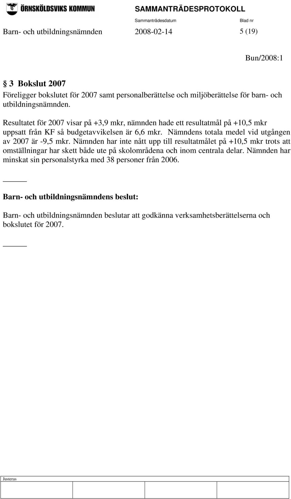 Nämndens totala medel vid utgången av 2007 är -9,5 mkr.