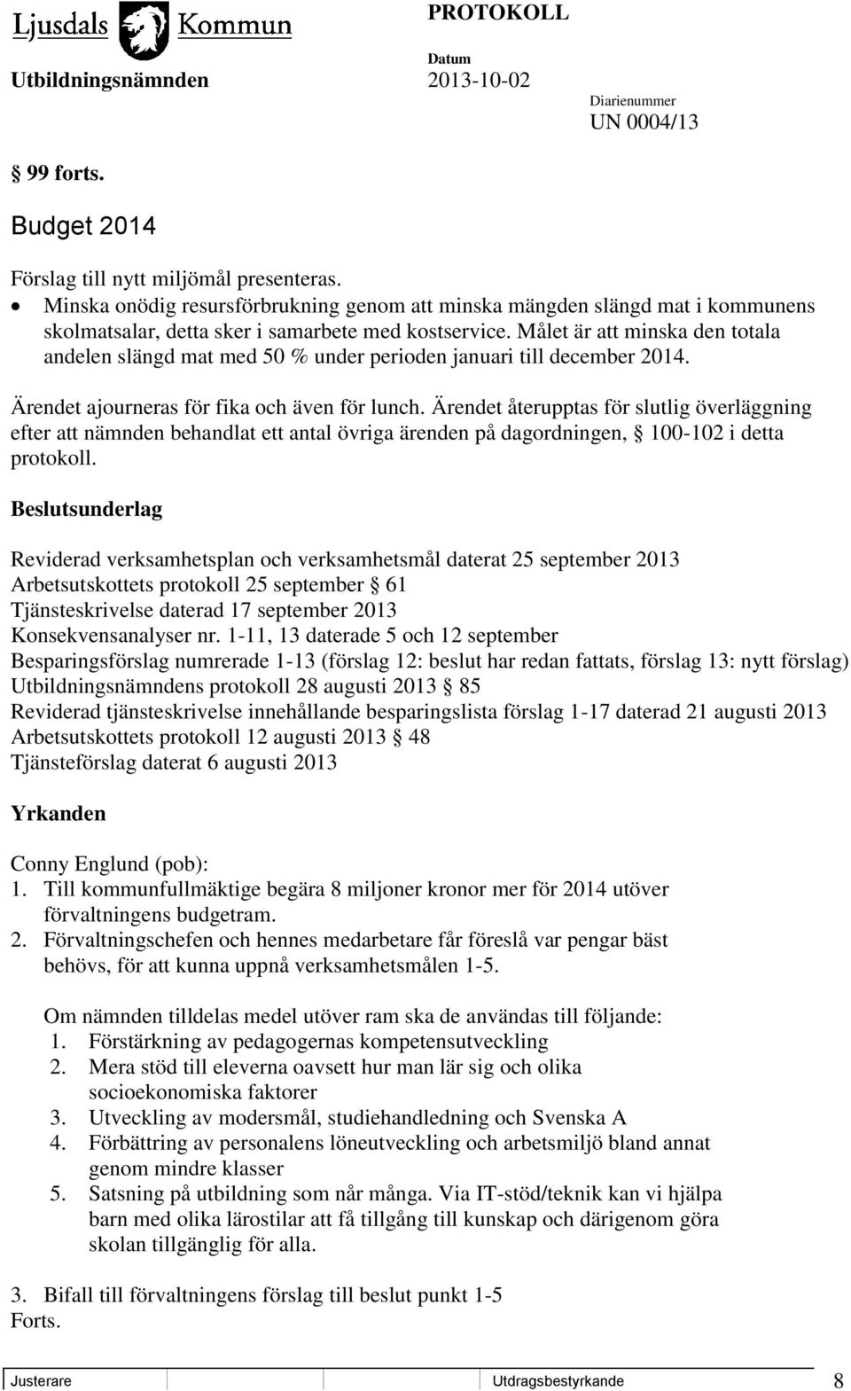 Målet är att minska den totala andelen slängd mat med 50 % under perioden januari till december 2014. Ärendet ajourneras för fika och även för lunch.