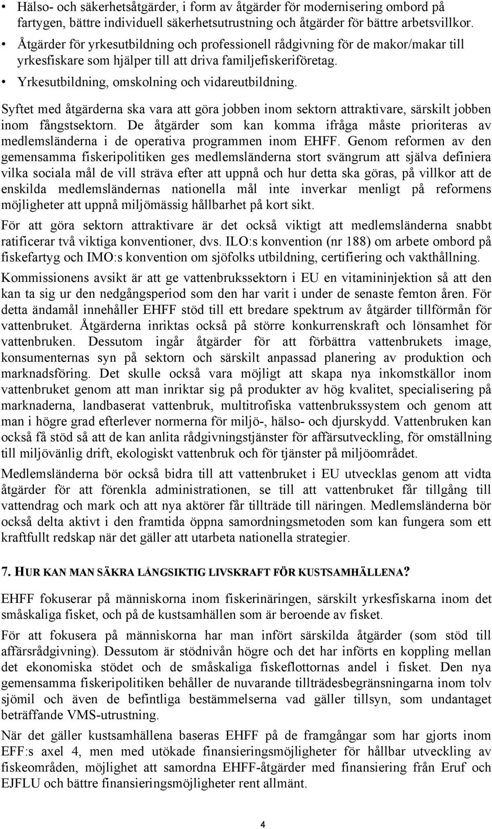 Syftet med åtgärderna ska vara att göra jobben inom sektorn attraktivare, särskilt jobben inom fångstsektorn.