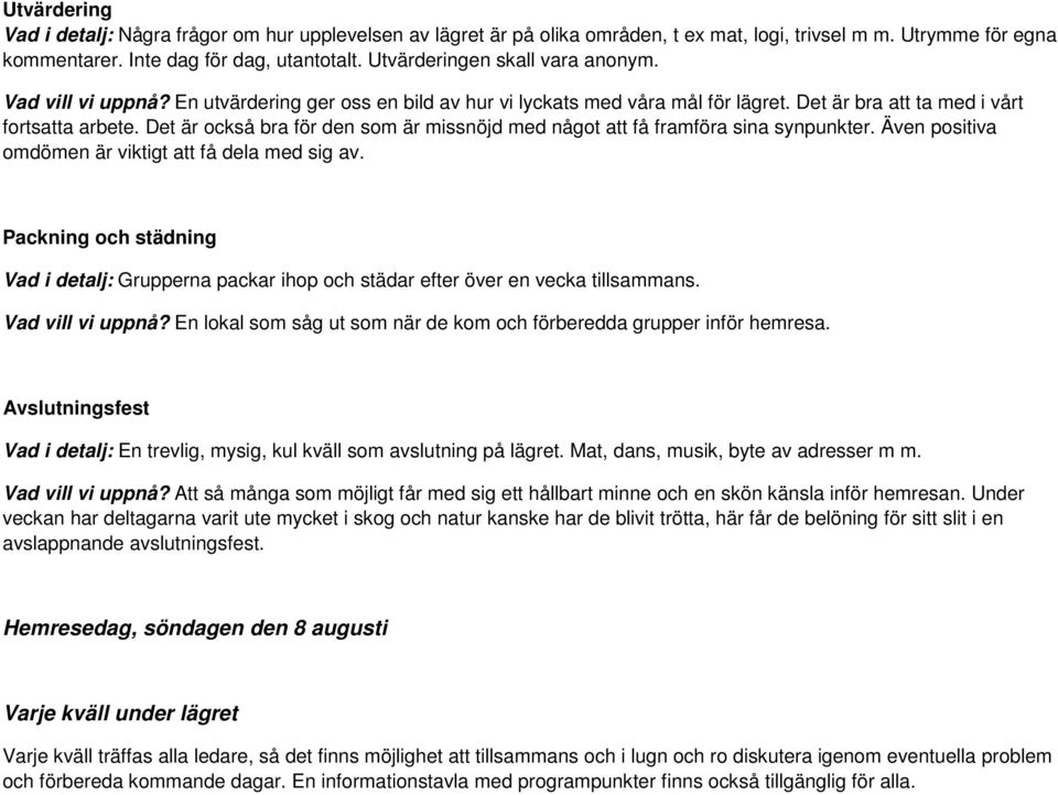 Det är också bra för den som är missnöjd med något att få framföra sina synpunkter. Även positiva omdömen är viktigt att få dela med sig av.