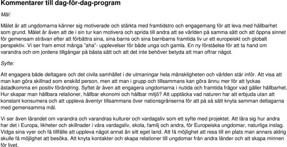 framtida liv ur ett europeiskt och globalt perspektiv. Vi ser fram emot många aha - upplevelser för både unga och gamla.