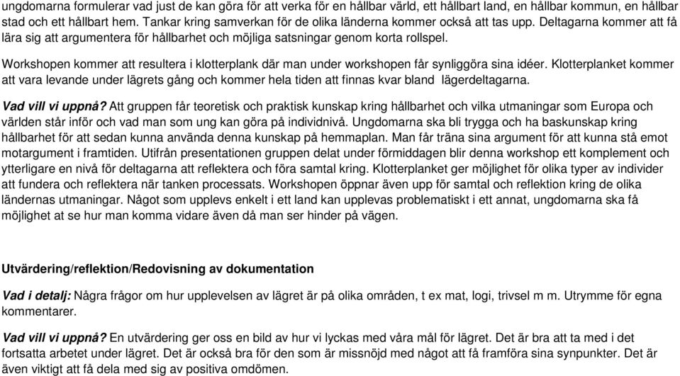 Workshopen kommer att resultera i klotterplank där man under workshopen får synliggöra sina idéer.