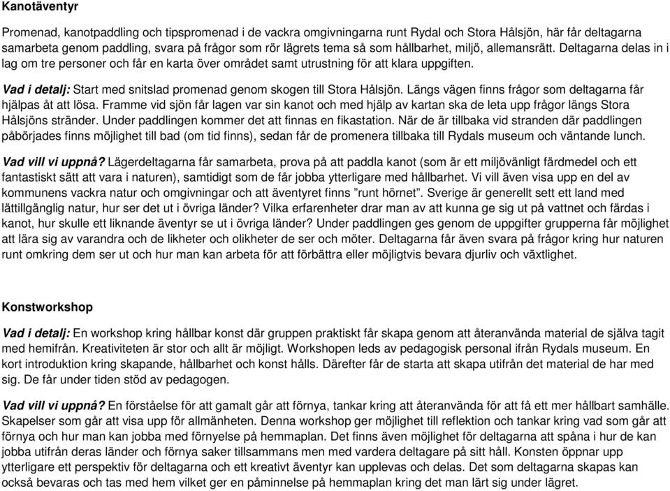 Vad i detalj: Start med snitslad promenad genom skogen till Stora Hålsjön. Längs vägen finns frågor som deltagarna får hjälpas åt att lösa.