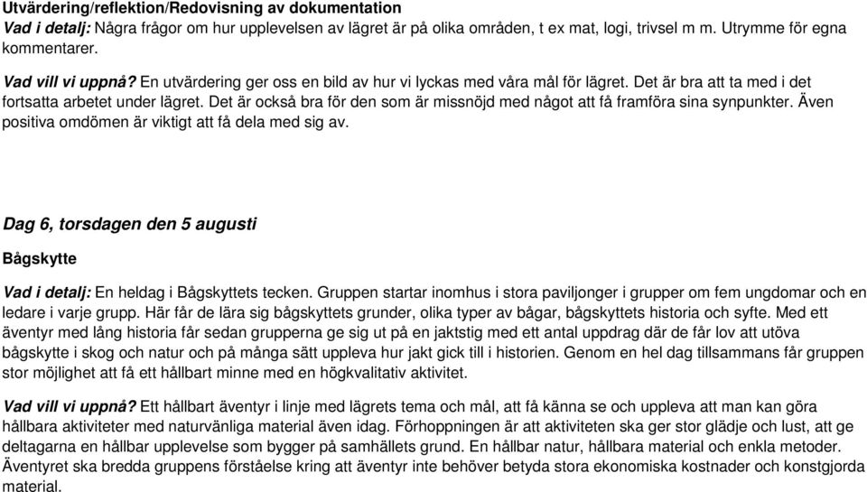 Det är också bra för den som är missnöjd med något att få framföra sina synpunkter. Även positiva omdömen är viktigt att få dela med sig av.
