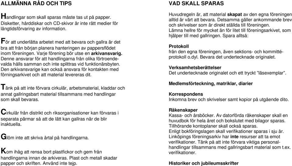 Denne ansvarar för att handlingarna från olika förtroendevalda hålls samman och inte splittras vid funktionärsbyten.