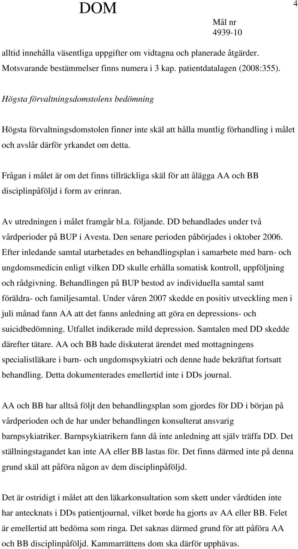 Frågan i målet är om det finns tillräckliga skäl för att ålägga AA och BB disciplinpåföljd i form av erinran. Av utredningen i målet framgår bl.a. följande.