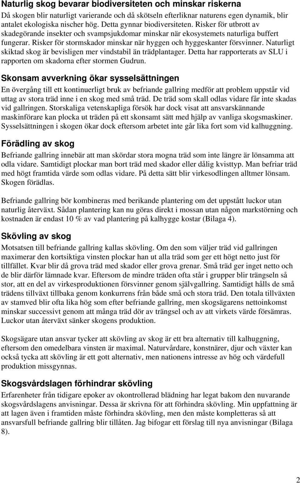 Risker för stormskador minskar när hyggen och hyggeskanter försvinner. Naturligt skiktad skog är bevisligen mer vindstabil än trädplantager.