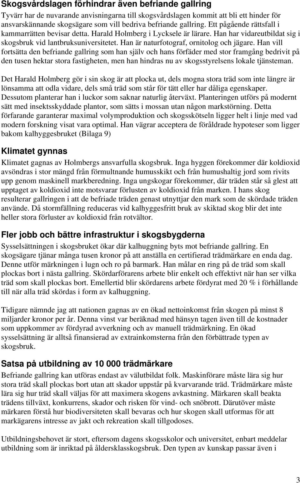 Han är naturfotograf, ornitolog och jägare.