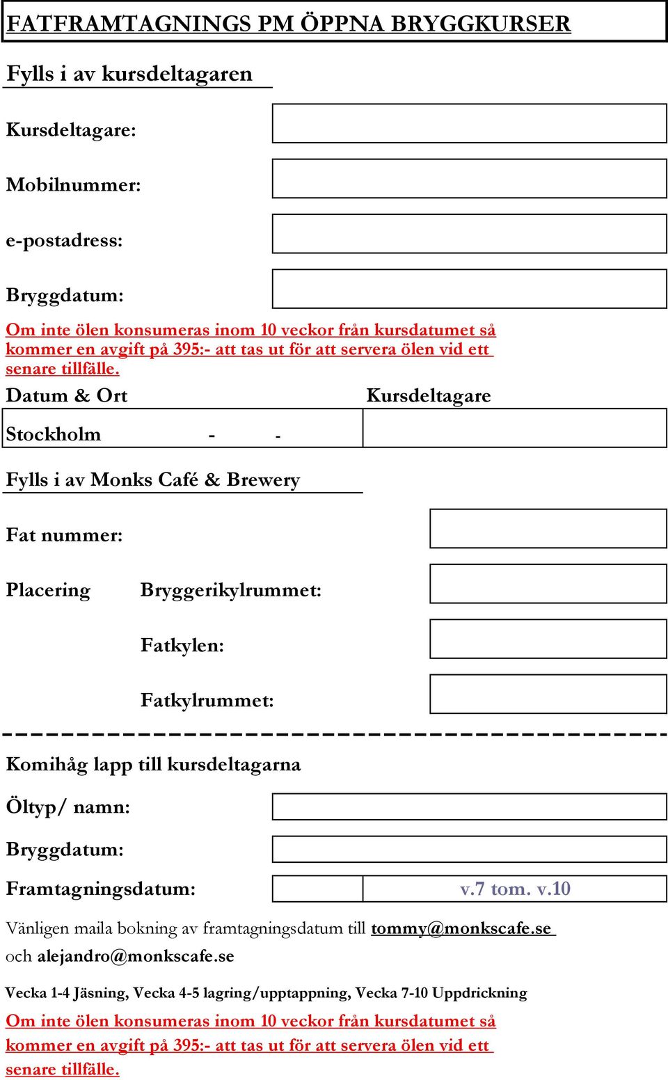 Datum & Ort Kursdeltagare Stockholm - - Fylls i av Monks Café & Brewery Fat nummer: Placering Bryggerikylrummet: Fatkylen: Fatkylrummet: Komihåg lapp till kursdeltagarna Öltyp/ namn: Bryggdatum: