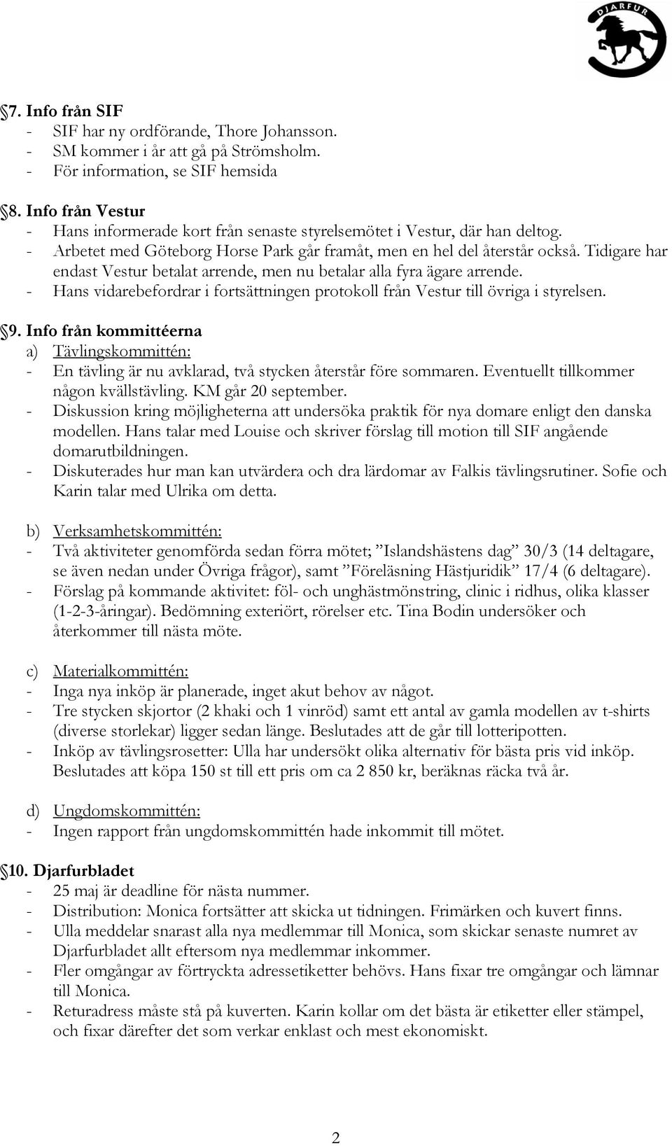 Tidigare har endast Vestur betalat arrende, men nu betalar alla fyra ägare arrende. - Hans vidarebefordrar i fortsättningen protokoll från Vestur till övriga i styrelsen. 9.